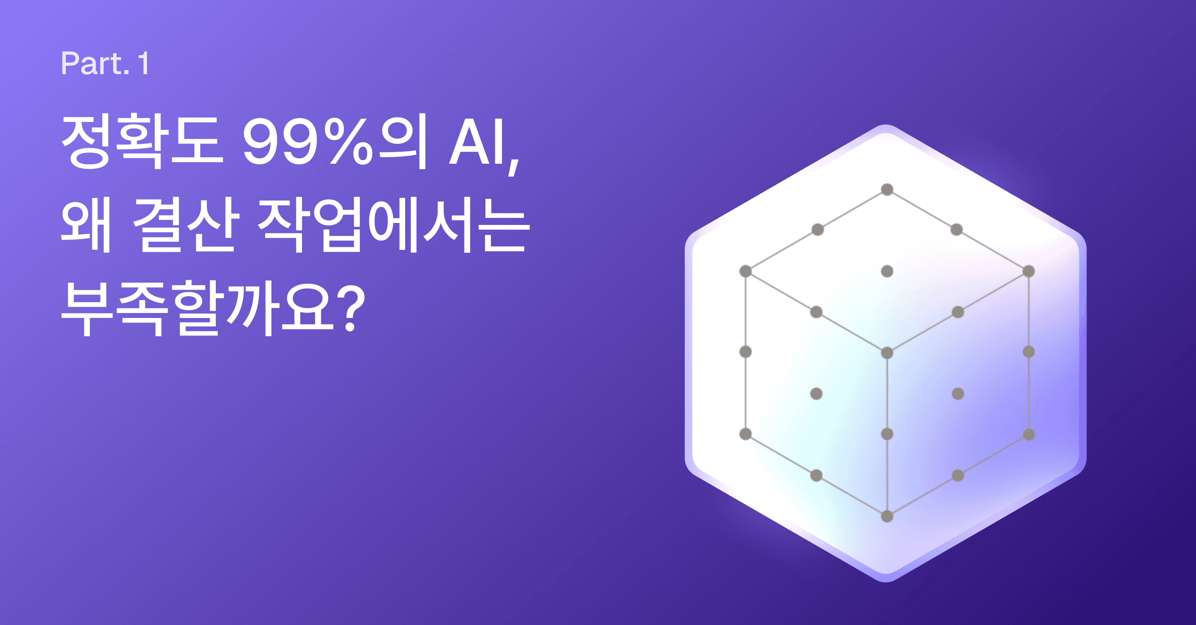 정확도 99%의 AI, 왜 결산 작업에서는 부족할까요?