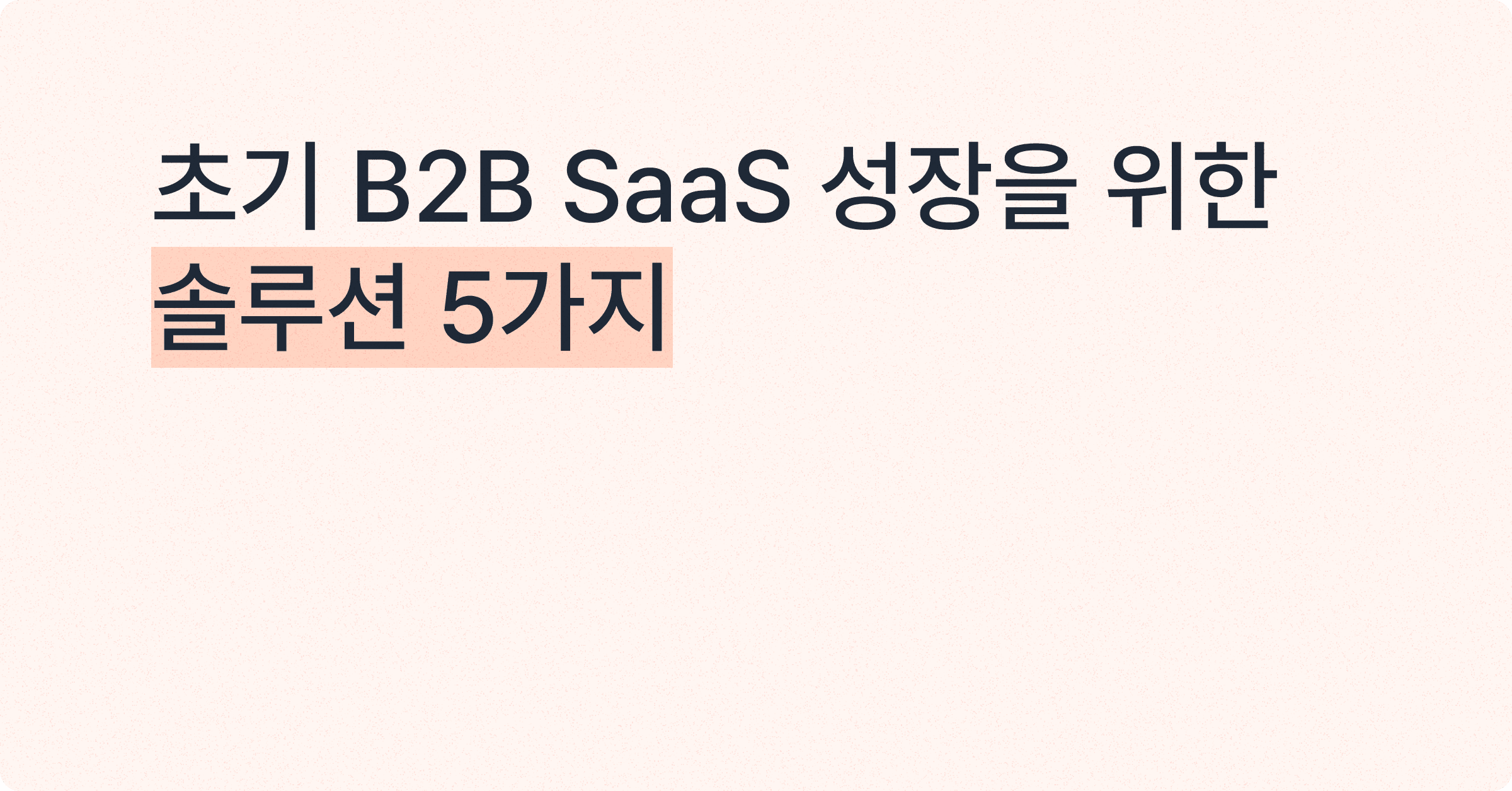 초기 B2B SaaS 비즈니스 성장을 위한 솔루션 5가지 추천
