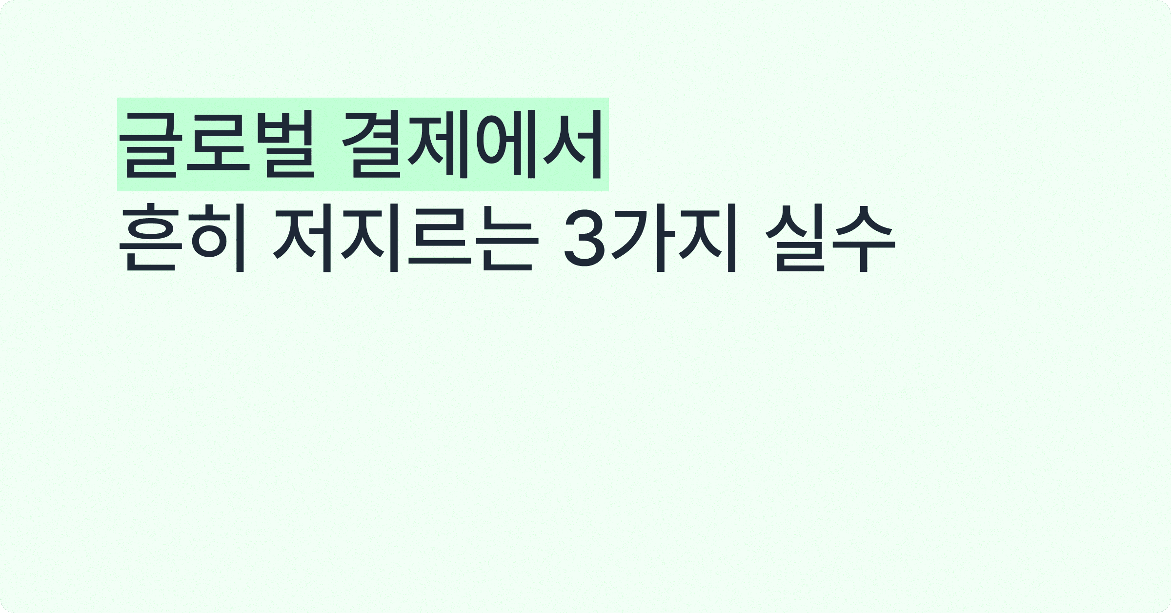 글로벌 진출하는 기업이 흔히 저지르는 3가지 해외 결제 실수