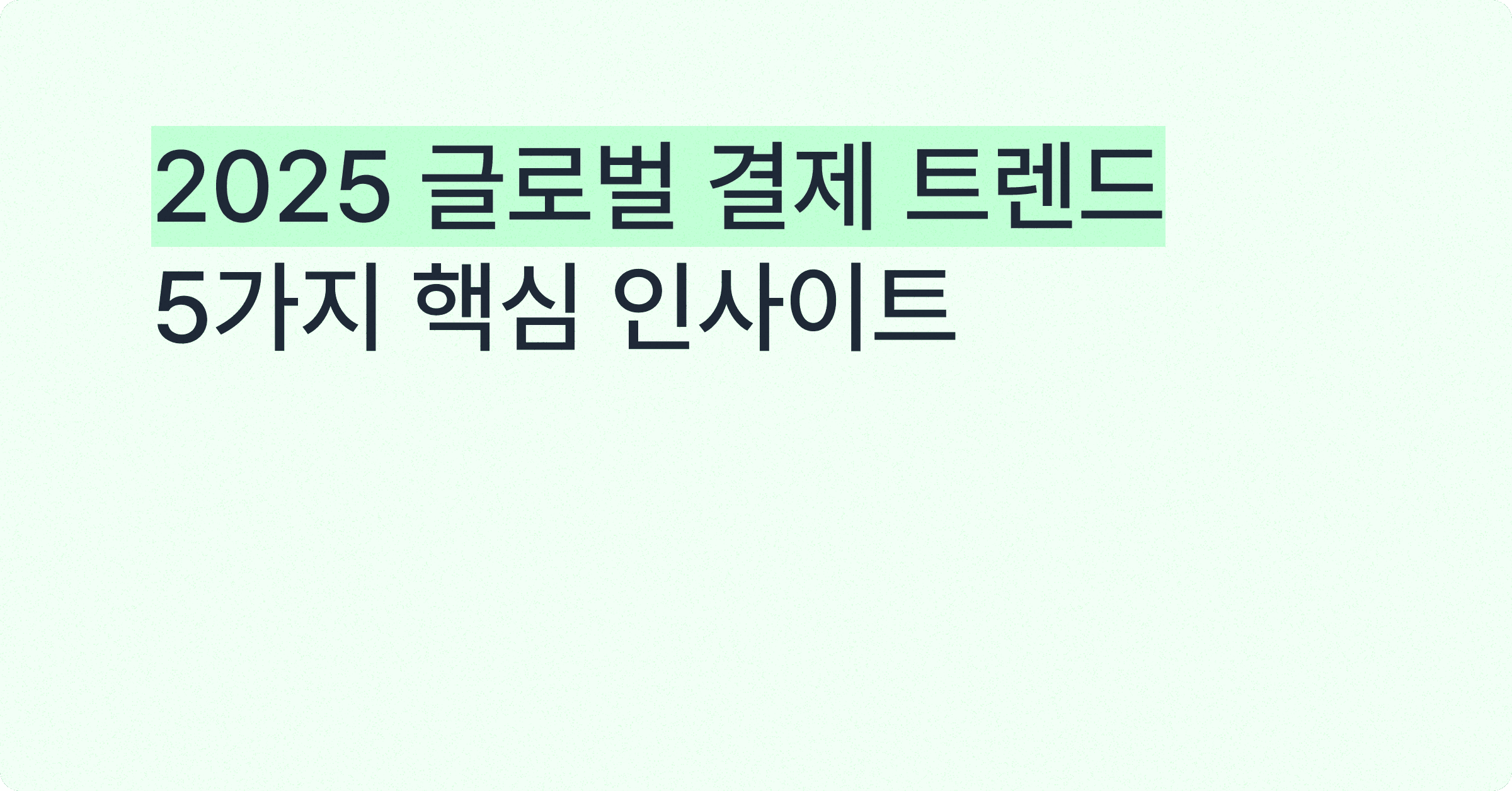 2025 글로벌 결제 트렌드: 5가지 핵심 인사이트